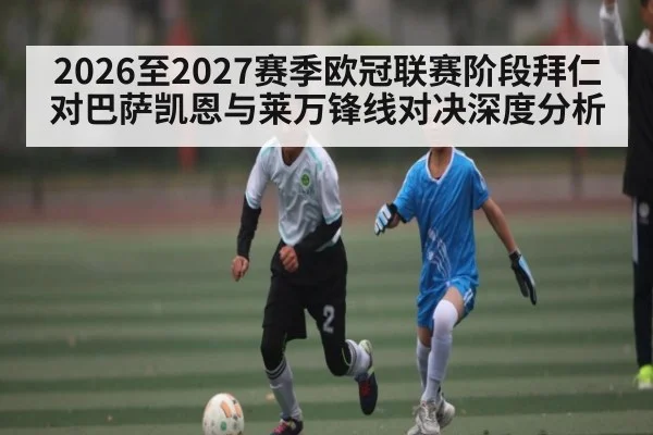 2026至2027赛季欧冠联赛阶段拜仁对巴萨凯恩与莱万锋线对决深度分析